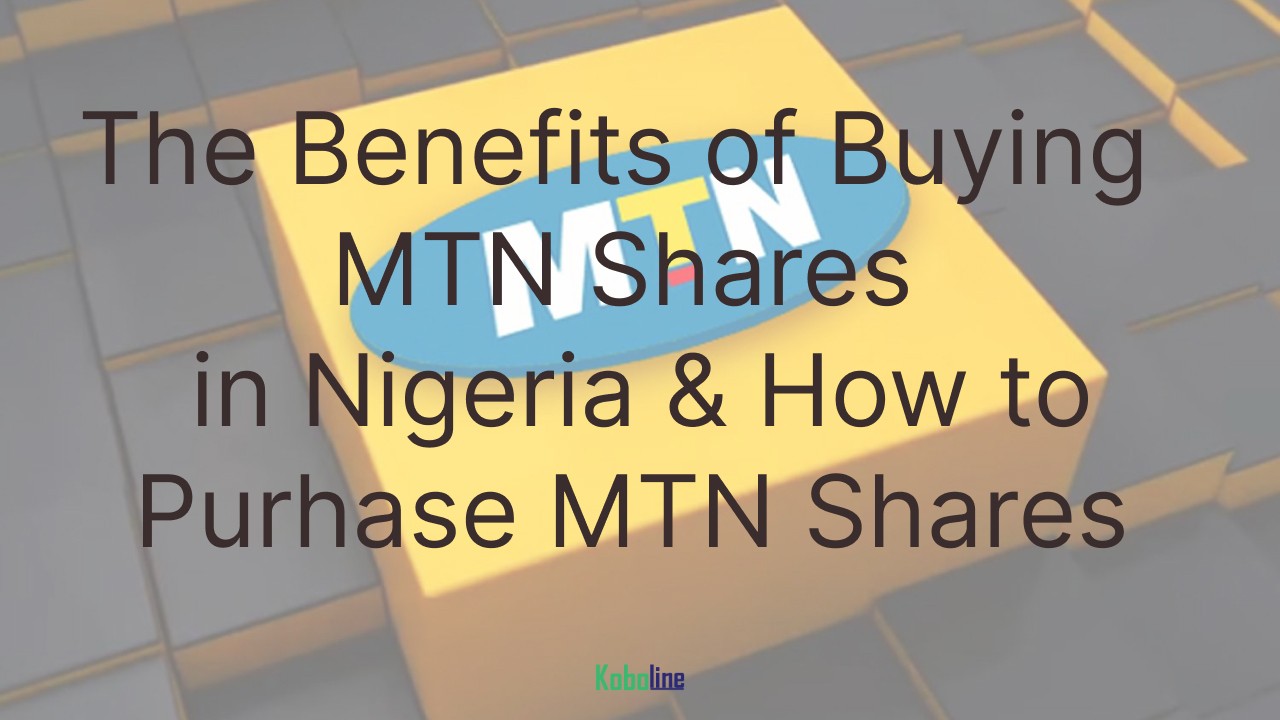 How to Buy MTN Shares: 7 Benefits of Buying MTN Shares in Nigeria