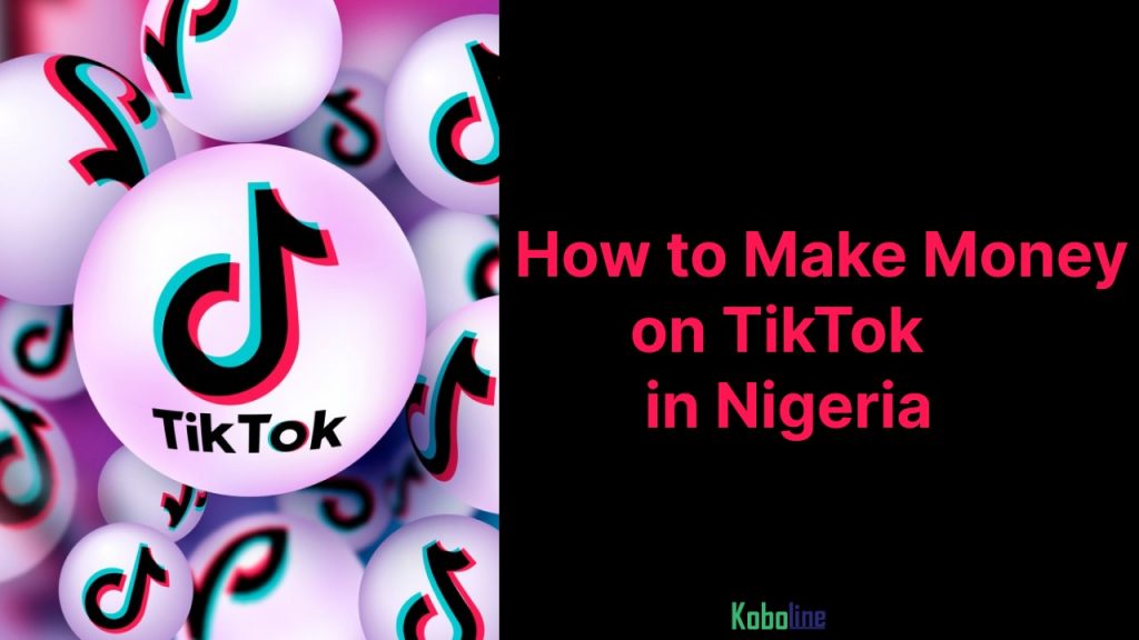 10 Easy Ways to Make Money on TikTok in Nigeria 2023 Koboline